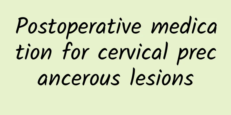 Postoperative medication for cervical precancerous lesions
