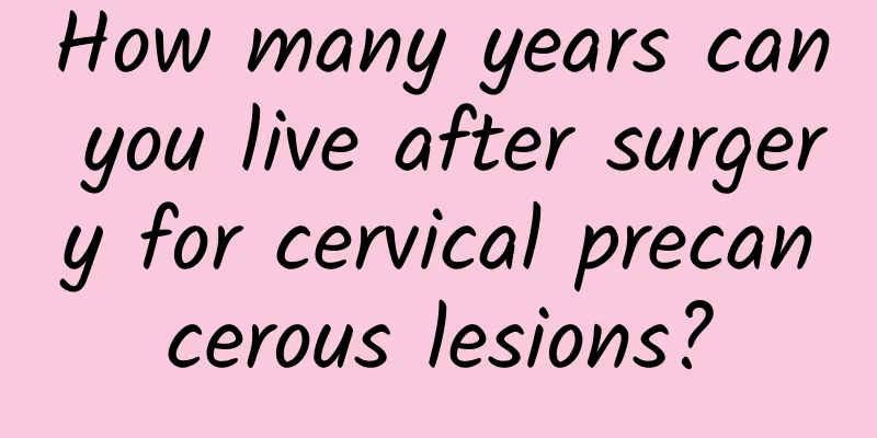 How many years can you live after surgery for cervical precancerous lesions?