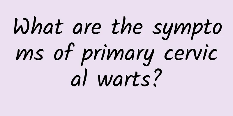 What are the symptoms of primary cervical warts?