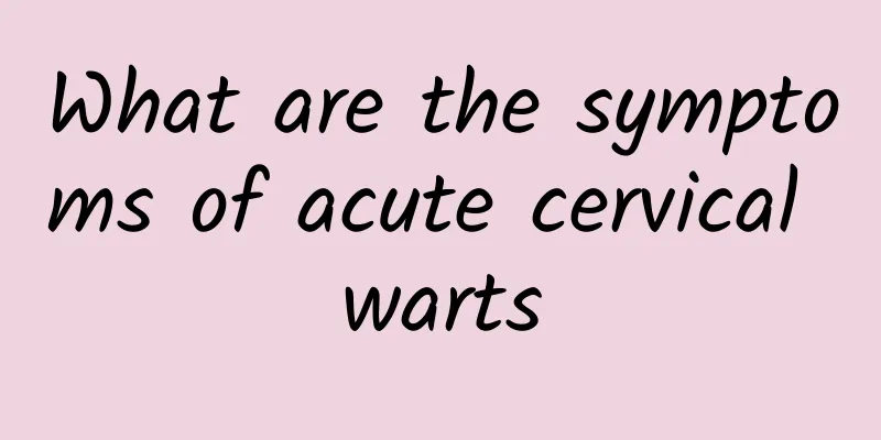 What are the symptoms of acute cervical warts