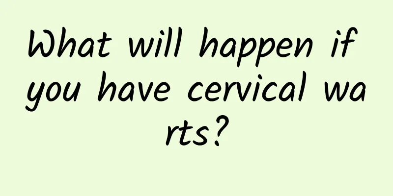 What will happen if you have cervical warts?