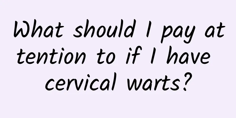 What should I pay attention to if I have cervical warts?