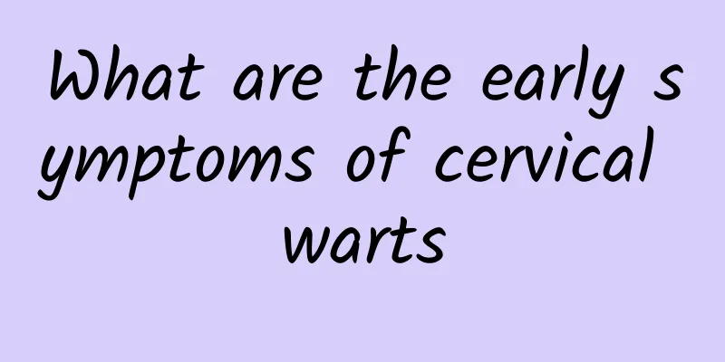 What are the early symptoms of cervical warts