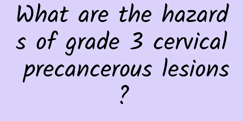 What are the hazards of grade 3 cervical precancerous lesions?