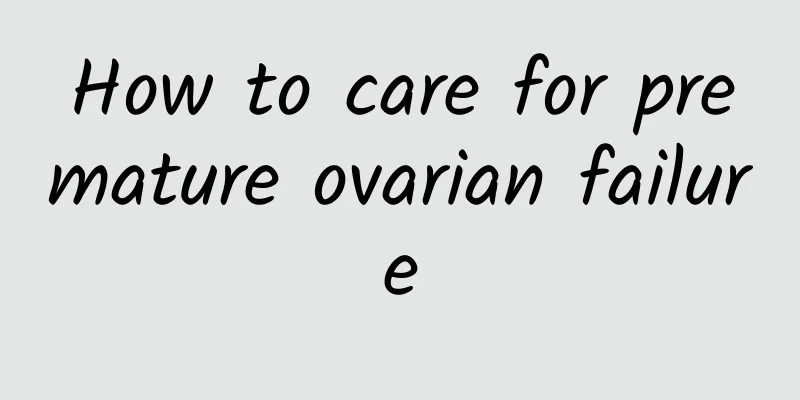 How to care for premature ovarian failure