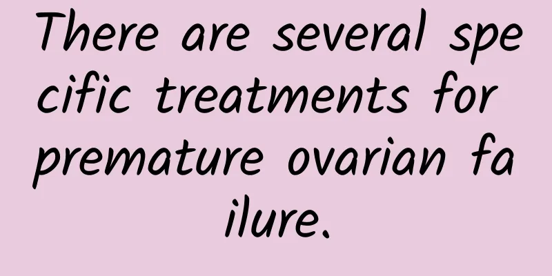 There are several specific treatments for premature ovarian failure.