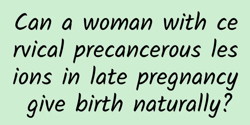 Can a woman with cervical precancerous lesions in late pregnancy give birth naturally?