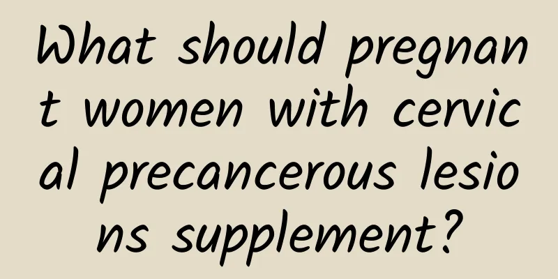 What should pregnant women with cervical precancerous lesions supplement?