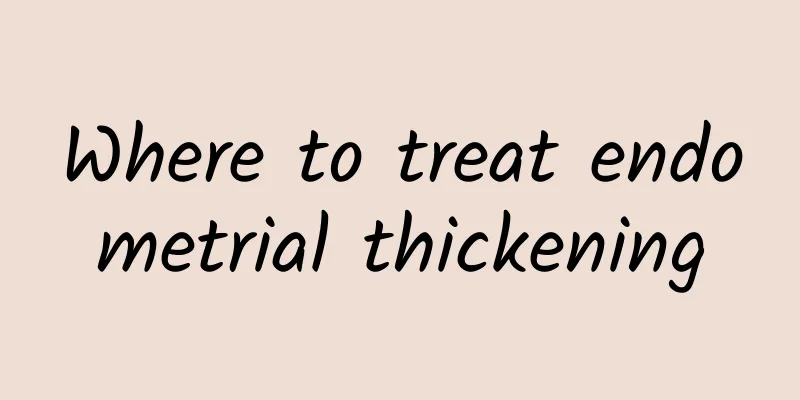 Where to treat endometrial thickening