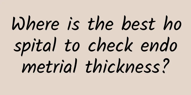 Where is the best hospital to check endometrial thickness?