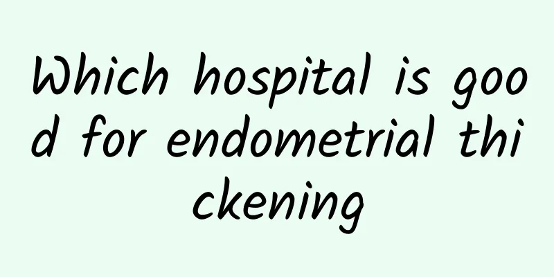 Which hospital is good for endometrial thickening