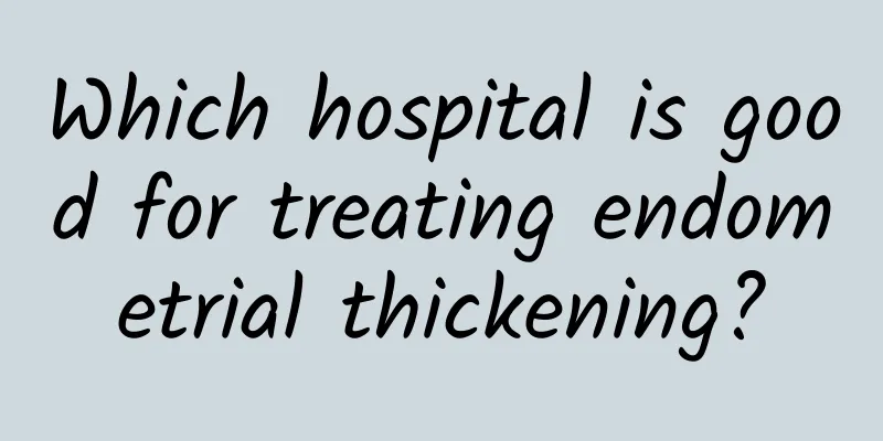 Which hospital is good for treating endometrial thickening?