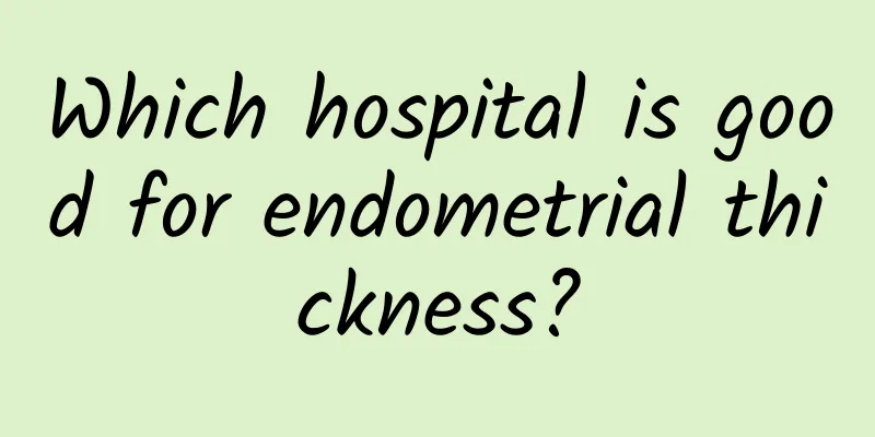 Which hospital is good for endometrial thickness?