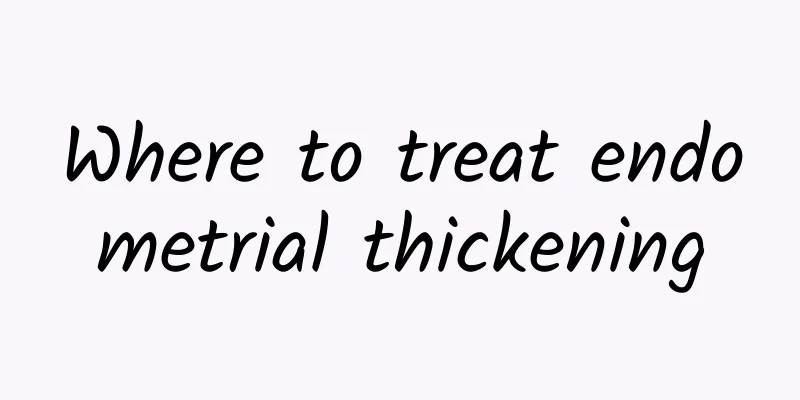 Where to treat endometrial thickening