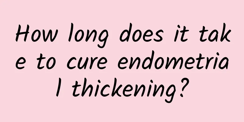 How long does it take to cure endometrial thickening?