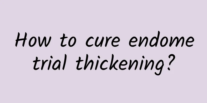 How to cure endometrial thickening?