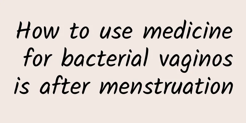 How to use medicine for bacterial vaginosis after menstruation