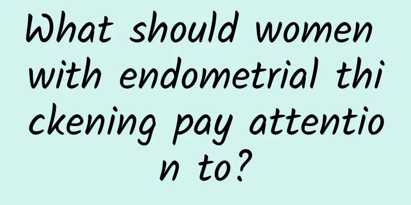 What should women with endometrial thickening pay attention to?