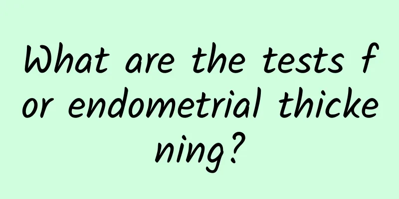 What are the tests for endometrial thickening?