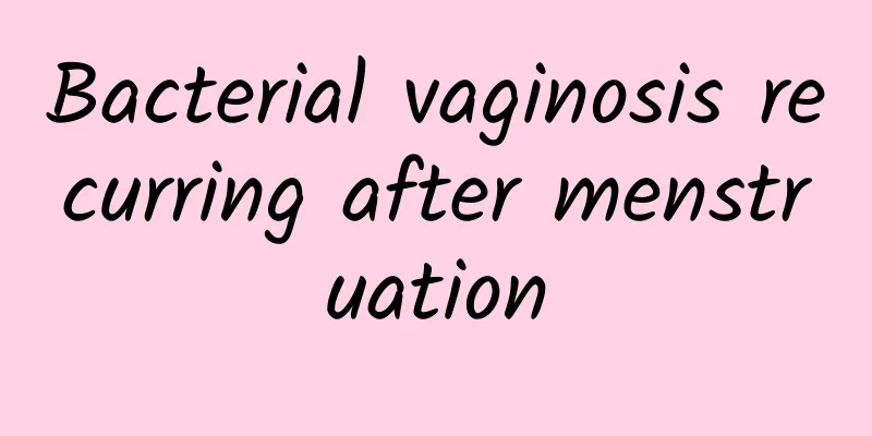 Bacterial vaginosis recurring after menstruation
