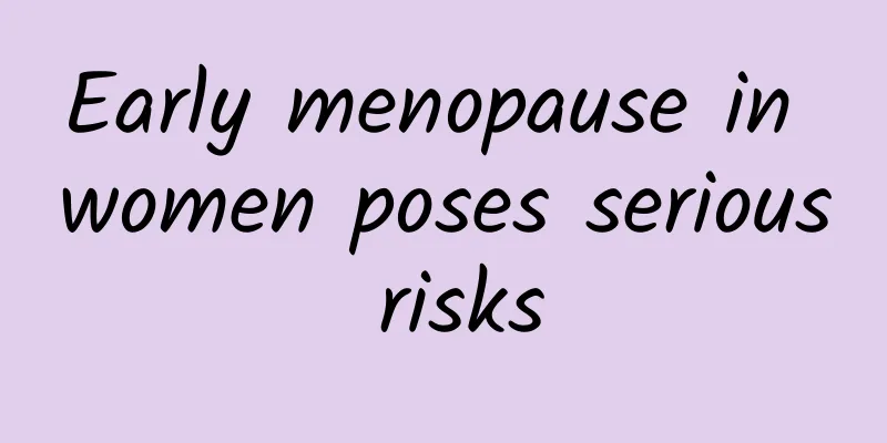 Early menopause in women poses serious risks