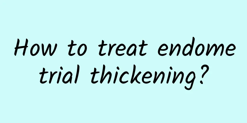 How to treat endometrial thickening?