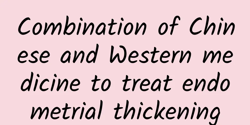 Combination of Chinese and Western medicine to treat endometrial thickening