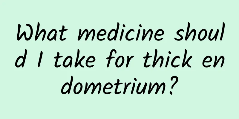 What medicine should I take for thick endometrium?