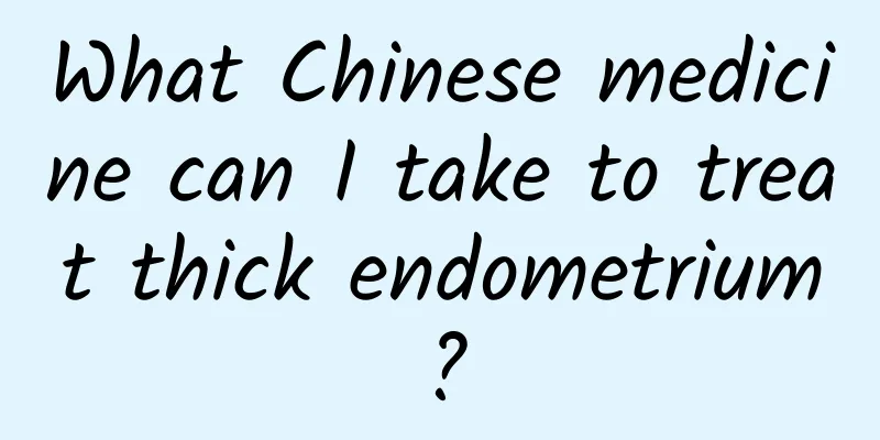 What Chinese medicine can I take to treat thick endometrium?
