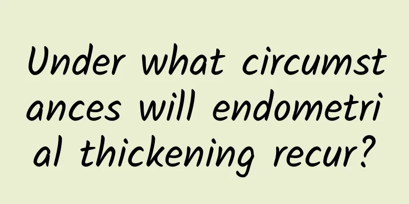 Under what circumstances will endometrial thickening recur?
