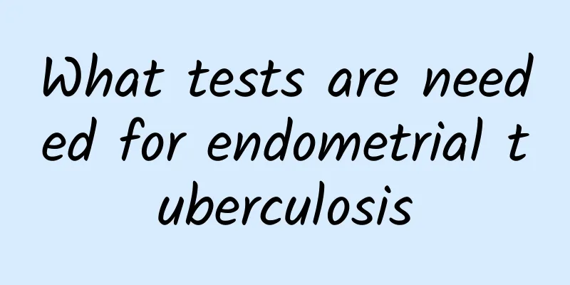 What tests are needed for endometrial tuberculosis