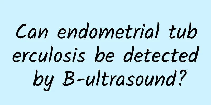 Can endometrial tuberculosis be detected by B-ultrasound?