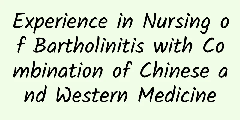 Experience in Nursing of Bartholinitis with Combination of Chinese and Western Medicine
