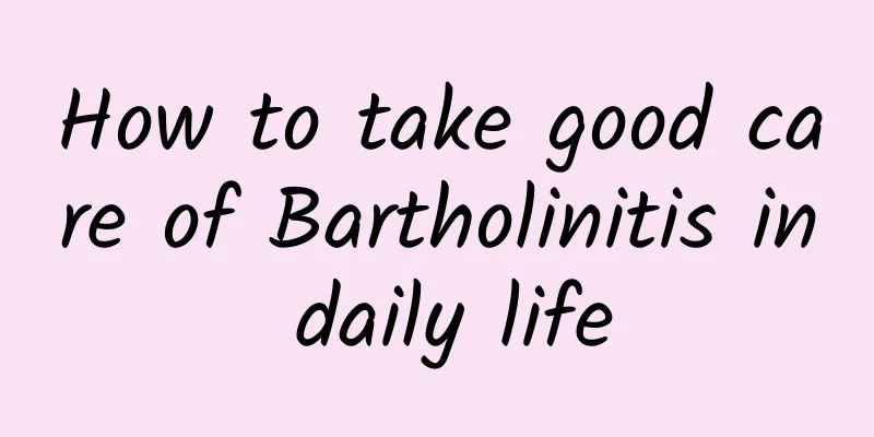 How to take good care of Bartholinitis in daily life