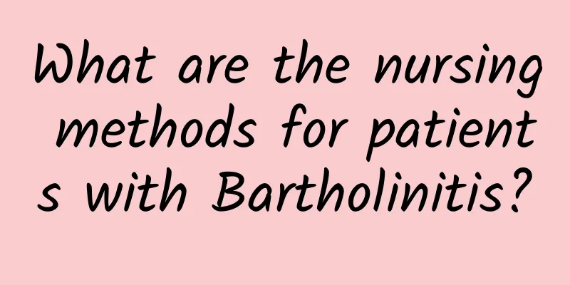 What are the nursing methods for patients with Bartholinitis?