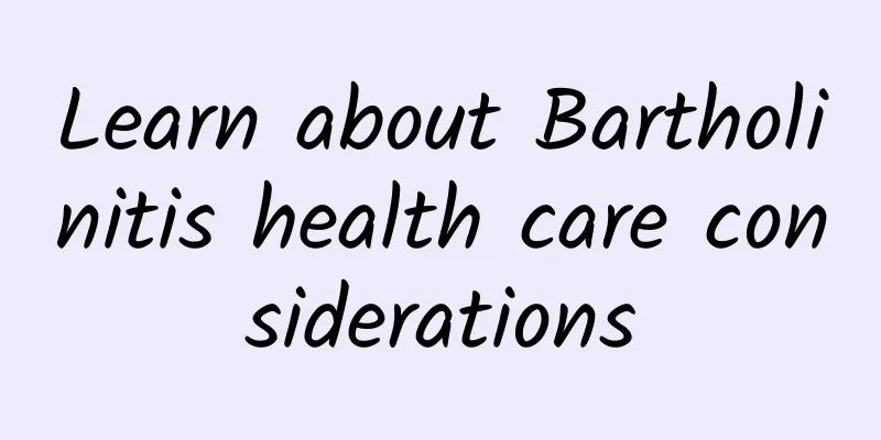 Learn about Bartholinitis health care considerations