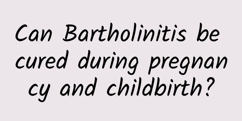 Can Bartholinitis be cured during pregnancy and childbirth?