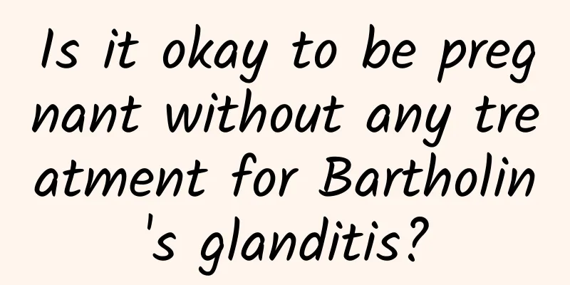 Is it okay to be pregnant without any treatment for Bartholin's glanditis?