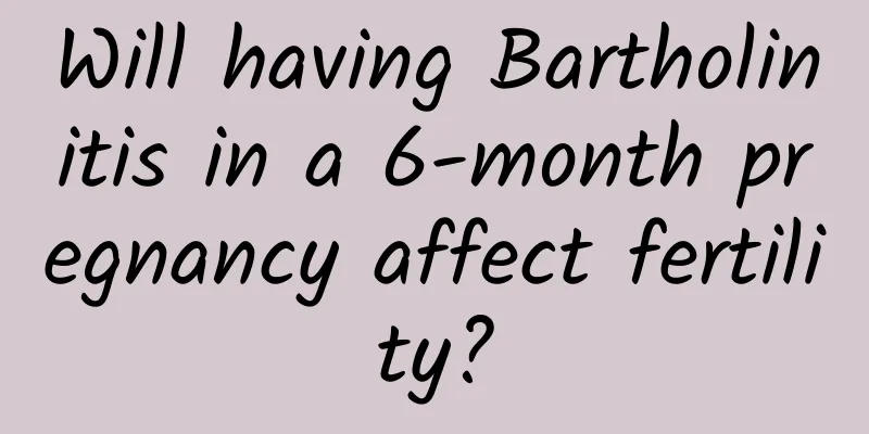 Will having Bartholinitis in a 6-month pregnancy affect fertility?
