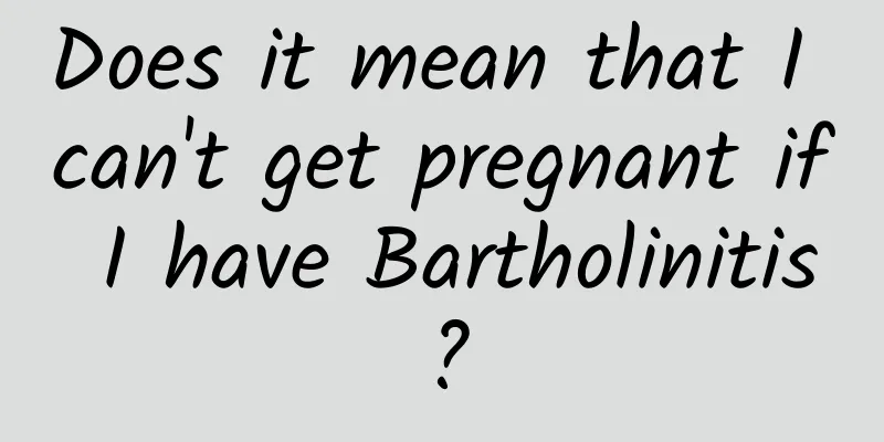Does it mean that I can't get pregnant if I have Bartholinitis?