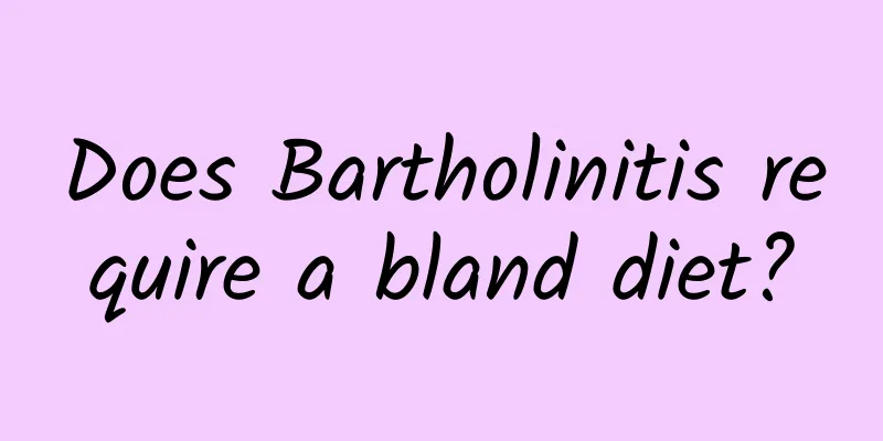 Does Bartholinitis require a bland diet?