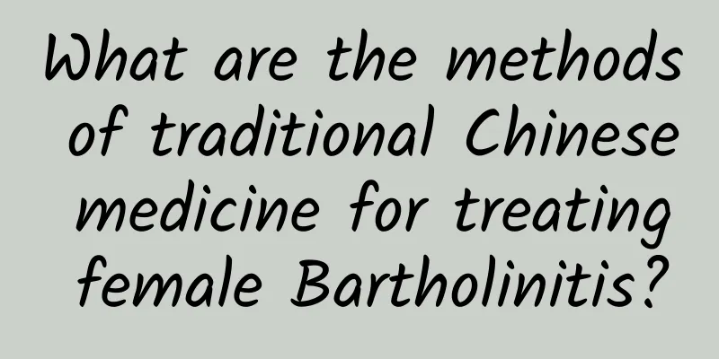 What are the methods of traditional Chinese medicine for treating female Bartholinitis?