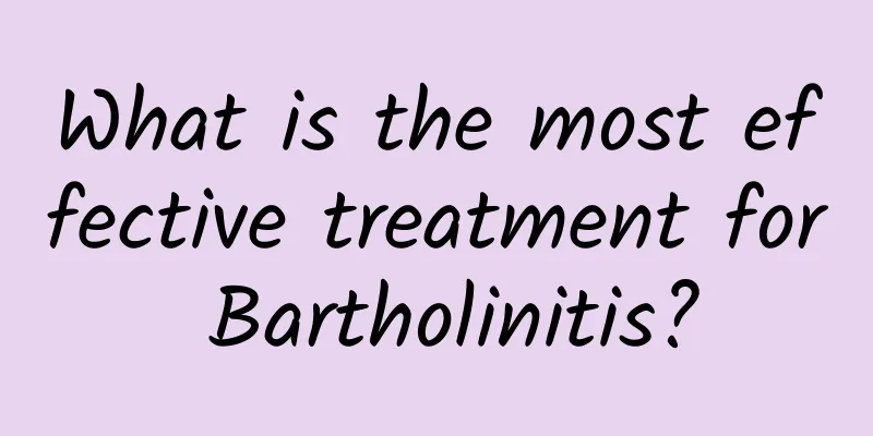 What is the most effective treatment for Bartholinitis?