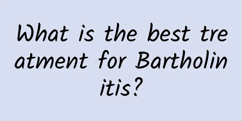 What is the best treatment for Bartholinitis?