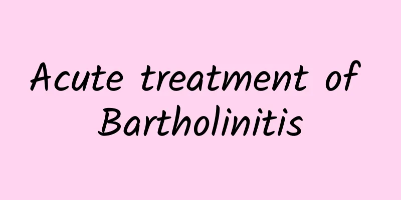 Acute treatment of Bartholinitis