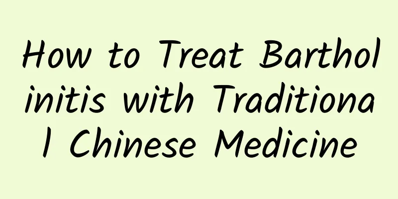 How to Treat Bartholinitis with Traditional Chinese Medicine