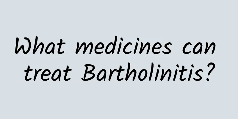 What medicines can treat Bartholinitis?