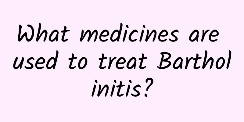What medicines are used to treat Bartholinitis?