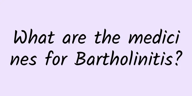 What are the medicines for Bartholinitis?