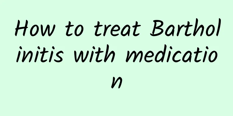 How to treat Bartholinitis with medication